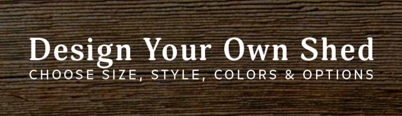 Design Your Own Shed: Choose Size, Style, Colors & Options